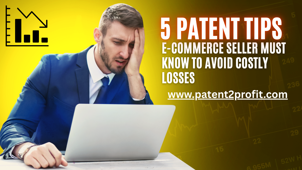 Top 5 Patent Tips E Commerce Sellers Must Know Before Listing